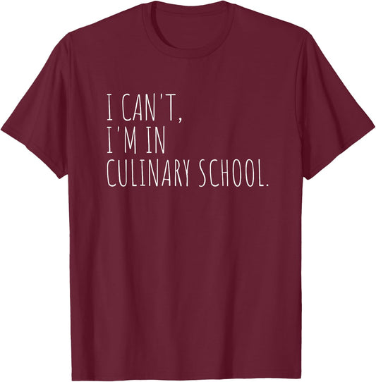 I Can't I'm In Culinary School Chef In Training T-Shirt - T-Shirt | Maroon