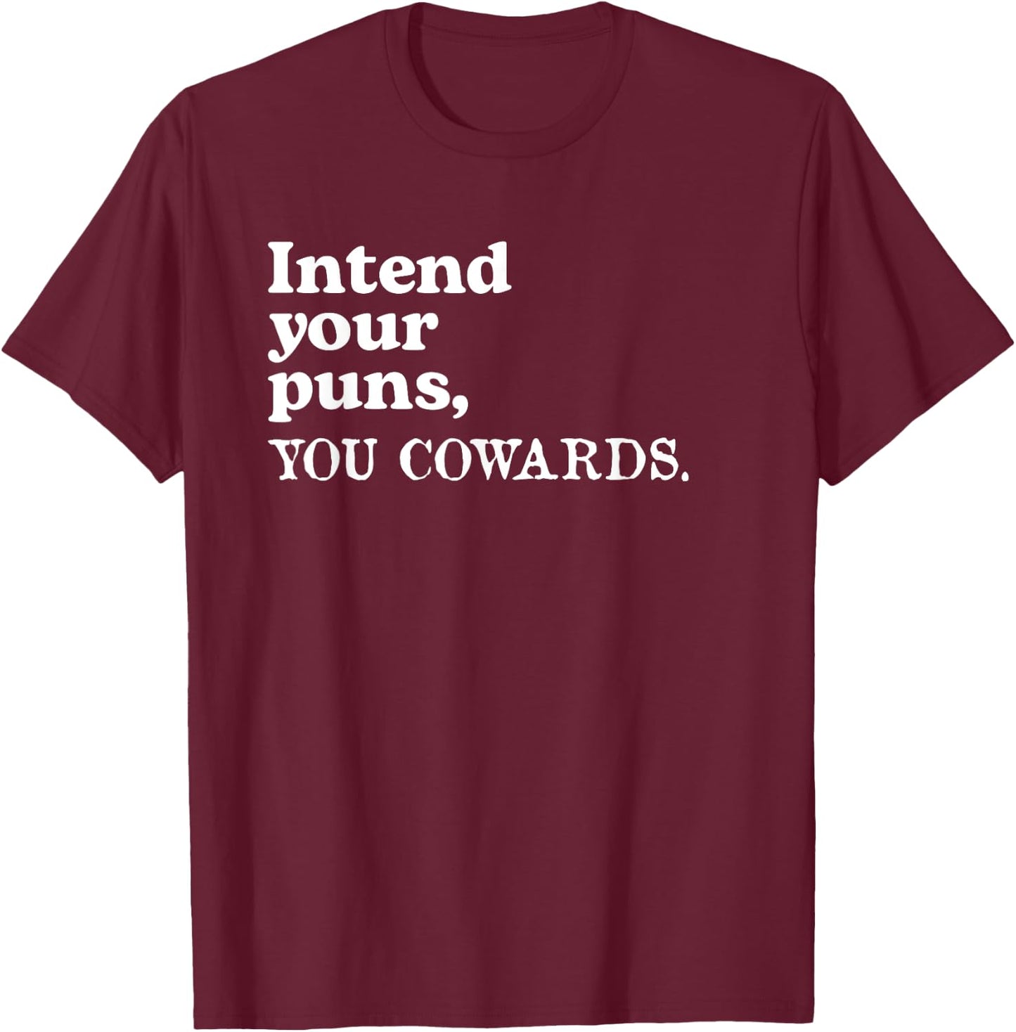 Intend Your Puns - You Cowards Funny Saying T-Shirt - T-Shirt | Maroon