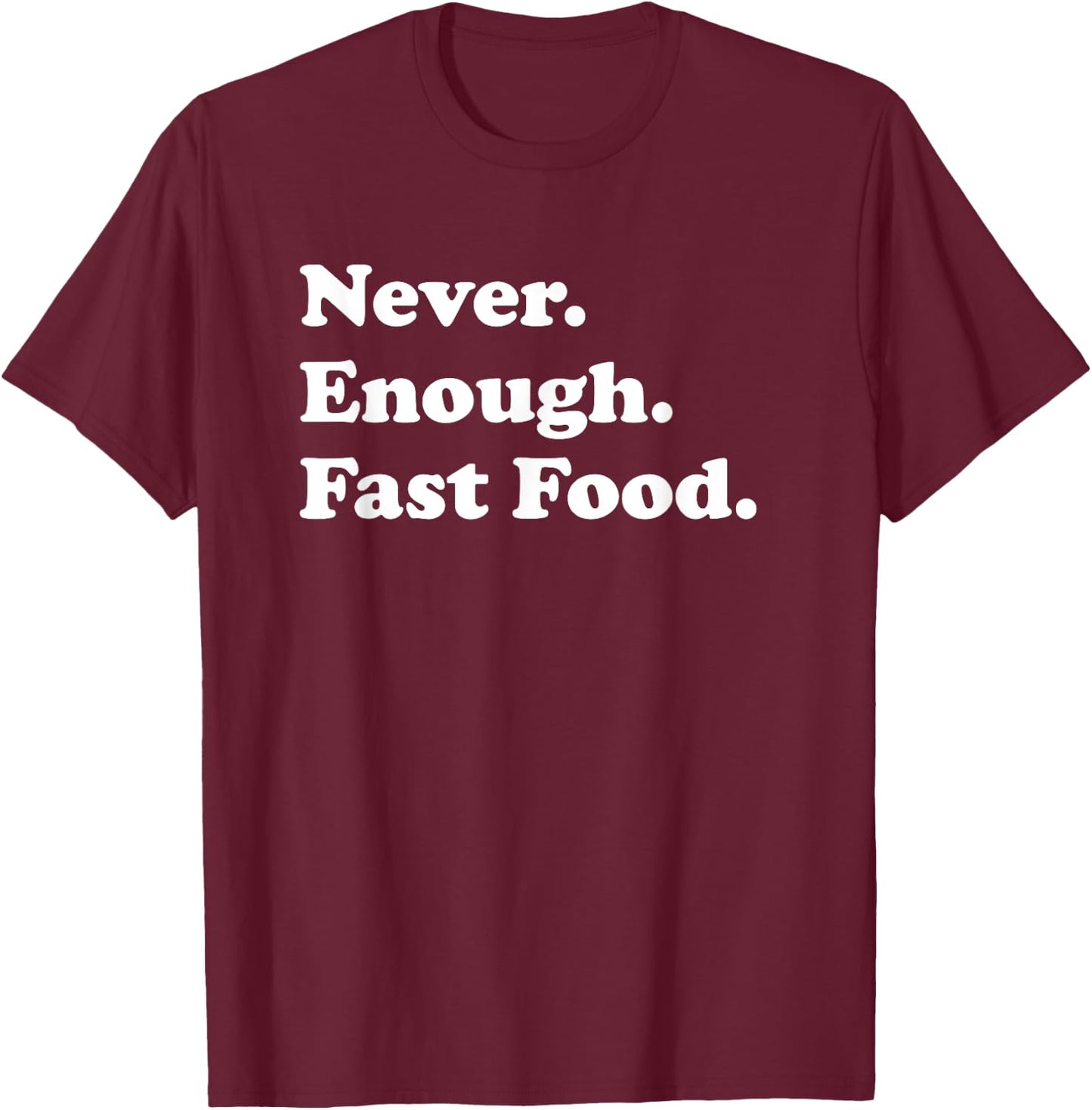 Never Enough Fast Food Funny Fast Food T-Shirt - T-Shirt | Maroon