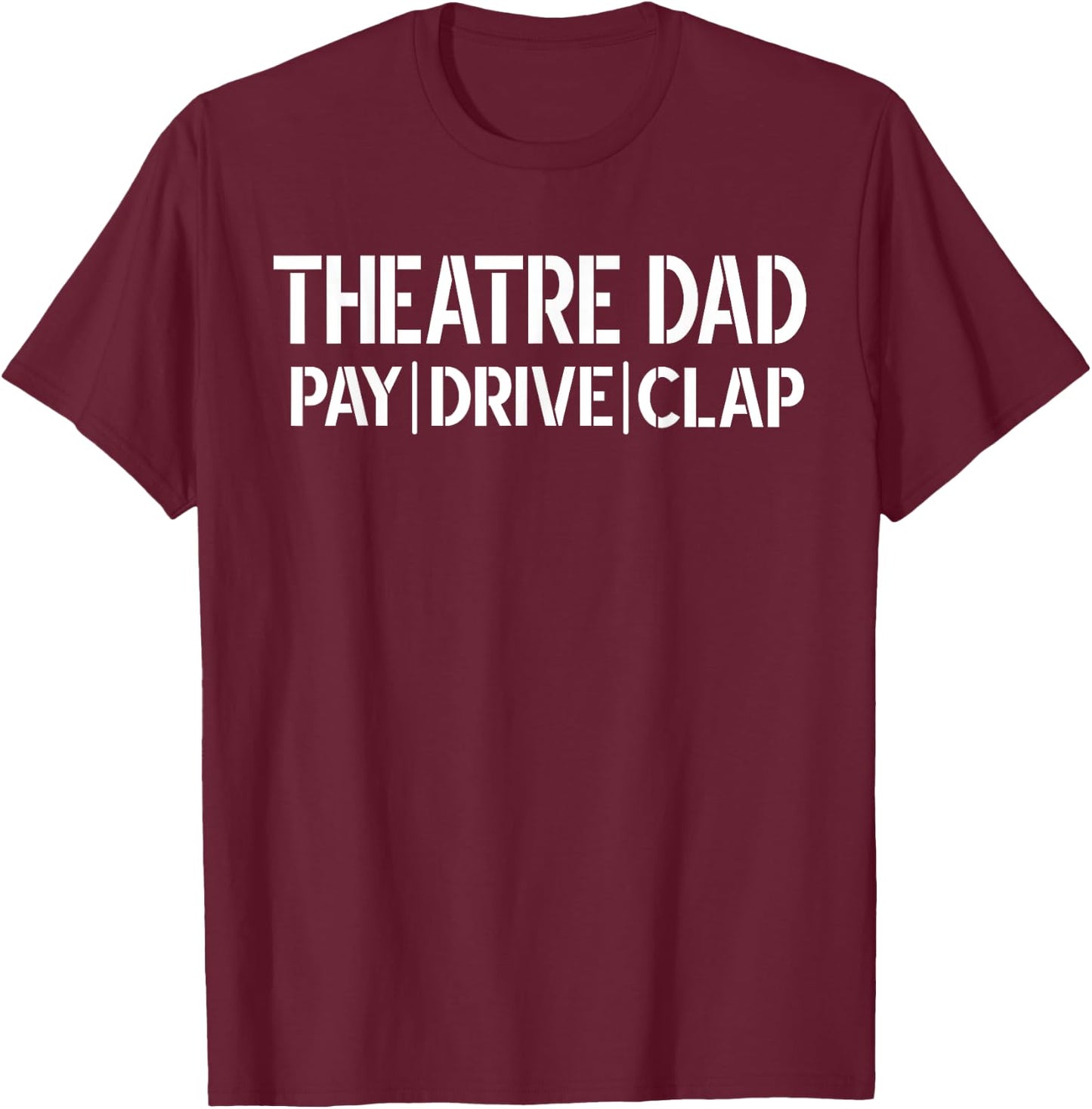 Theatre Dad Pay Drive Theatre Actress Dad Theater Father T-Shirt - T-Shirt | Maroon