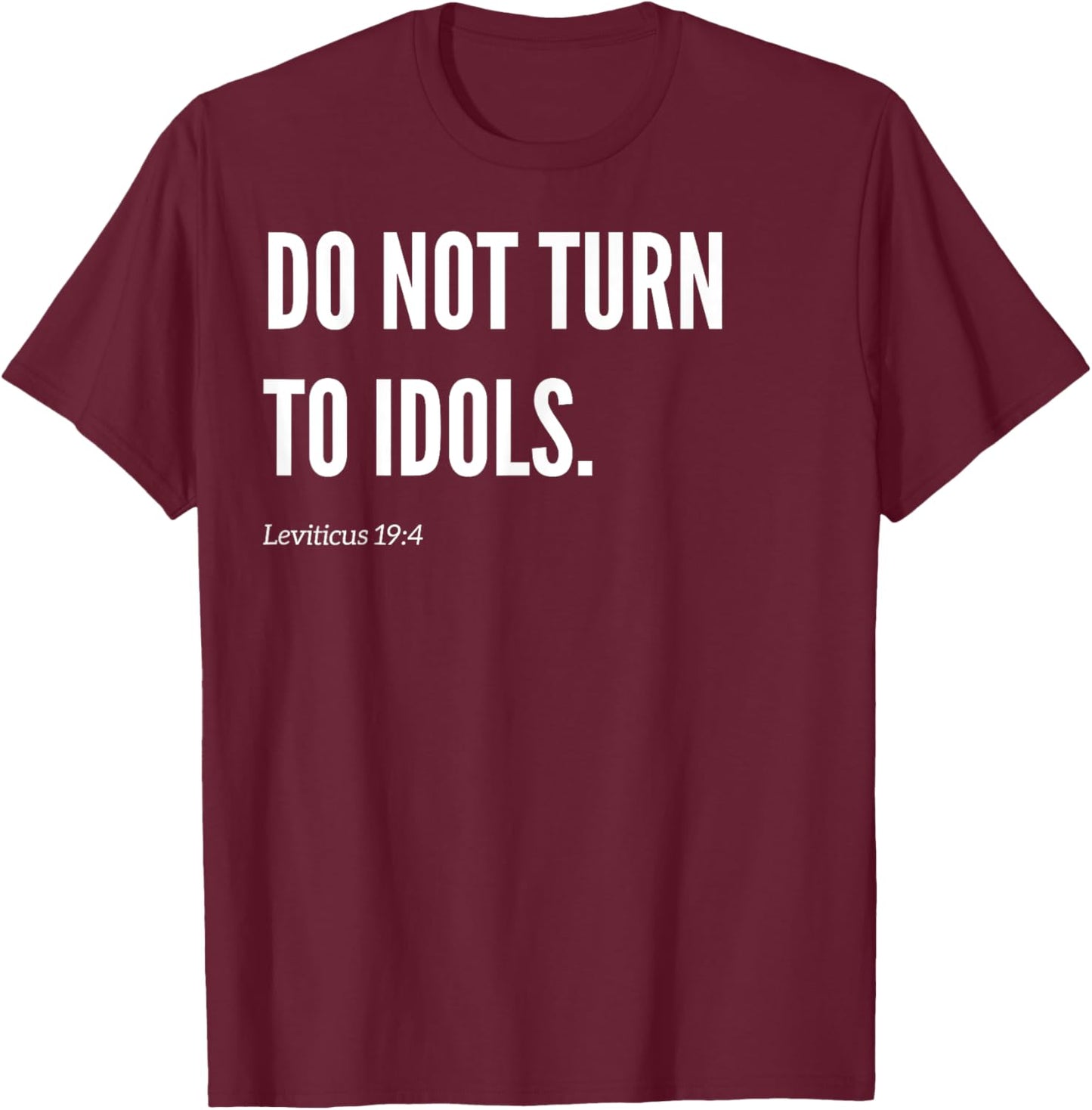 Do Not Turn To Idols Bible Verse Quote Statement T-Shirt - T-Shirt | Maroon