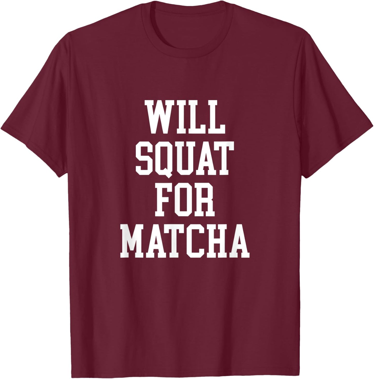 Will Squat For Matcha Funny Workout Matcha Tea Lover T-Shirt - T-Shirt | Maroon