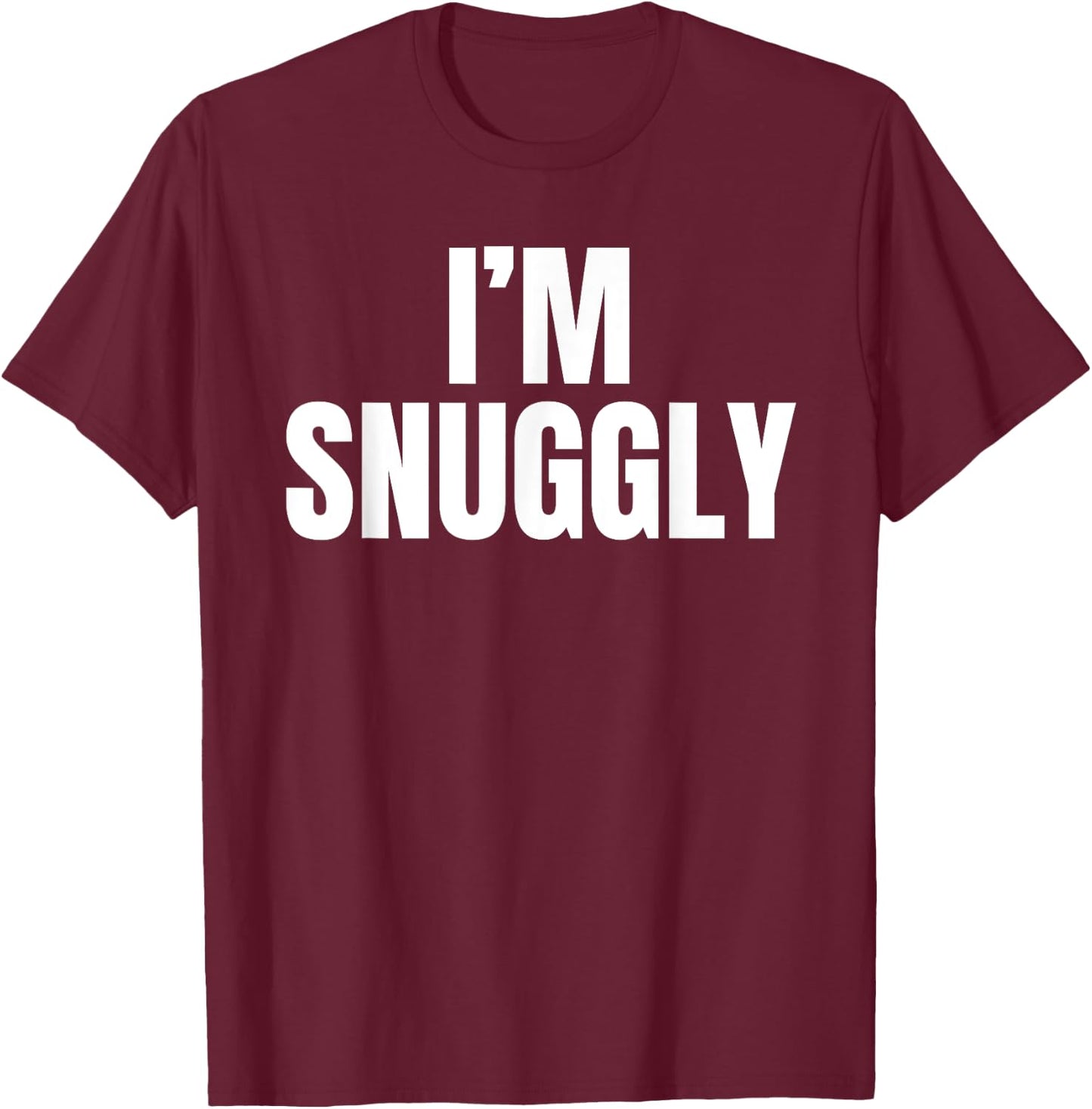 I'm Snuggly Funny Girlfriend Boyfriend Gift Father's Day T-Shirt - T-Shirt | Maroon