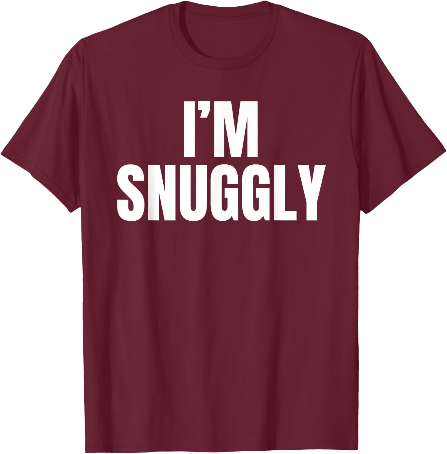 I'm Snuggly Funny Girlfriend Boyfriend Gift Father's Day T-Shirt - T-Shirt | Maroon