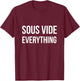 Sous Vide EVERYTHING | Funny Sous Vide Shirt T-Shirt - T-Shirt | Maroon