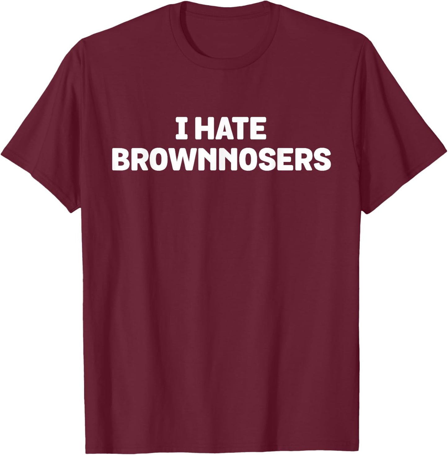 I Hate Brownnosers - Funny Brown Noser Hater T-Shirt - T-Shirt | Maroon