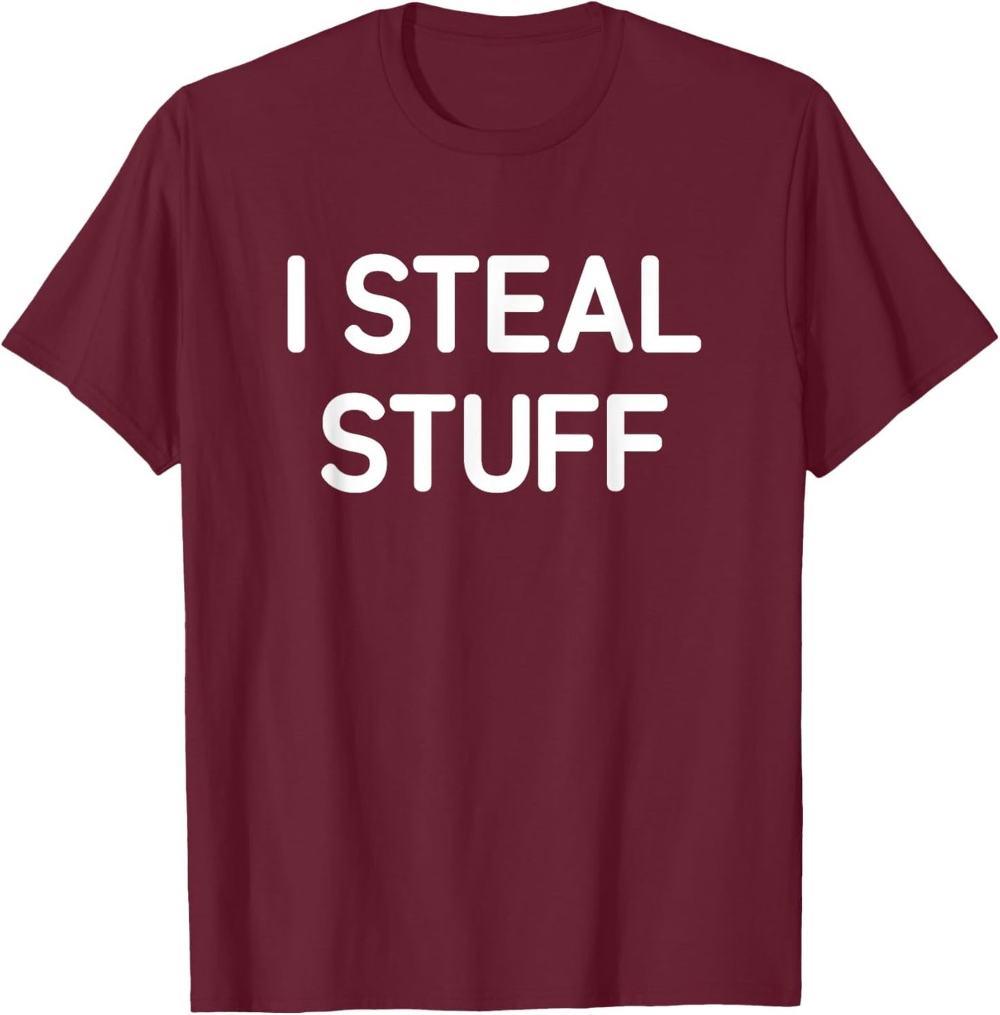 I Steal Stuff, Funny, Jokes, Sarcastic T-Shirt - T-Shirt | Maroon