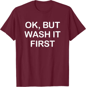 Ok But Wash It First, Funny, Jokes, Sarcastic T-Shirt - T-Shirt | Maroon