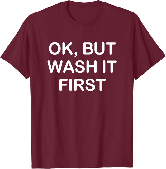Ok But Wash It First, Funny, Jokes, Sarcastic T-Shirt - T-Shirt | Maroon