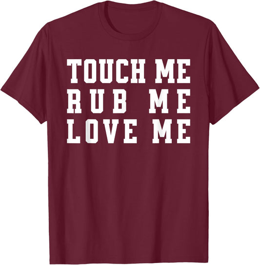 Touch Me Rub Me Love Me Funny Sketch T-Shirt - T-Shirt | Maroon
