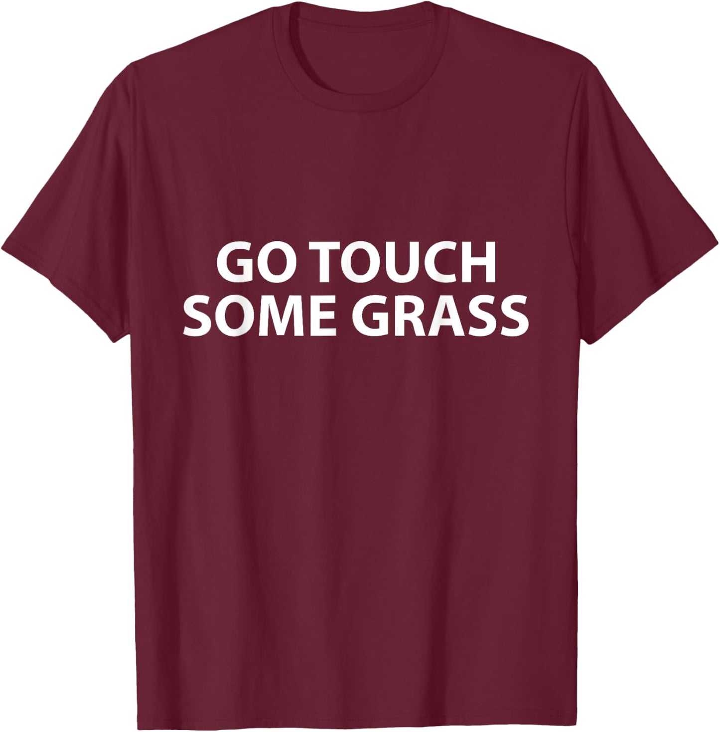 Go Touch Some Grass Outside Joke Meme Funny Touch Grass T-Shirt - T-Shirt | Maroon