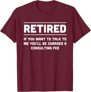 Retired. I will charge you consulting fee T-Shirt - T-Shirt | Maroon