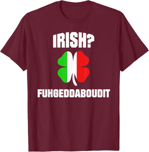 Irish Fuhgeddaboudit St Patrick's Day Italian American NYC T-Shirt - T-Shirt | Maroon