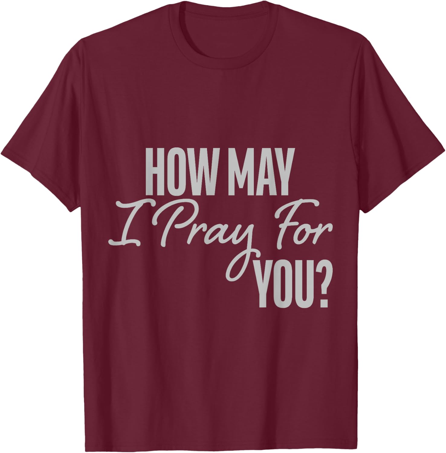 How May I Pray for You Christian Prayer Gifts T-Shirt - T-Shirt | Maroon