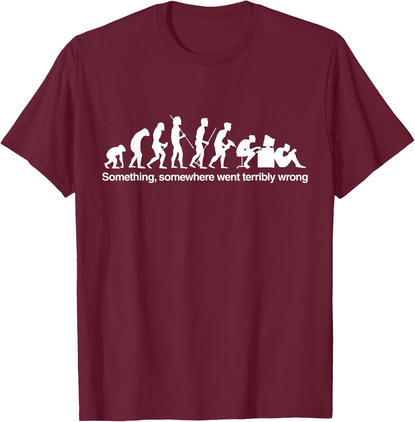 Something Somewhere Wrong Funny Humor Quotes T-Shirt - T-Shirt | Maroon
