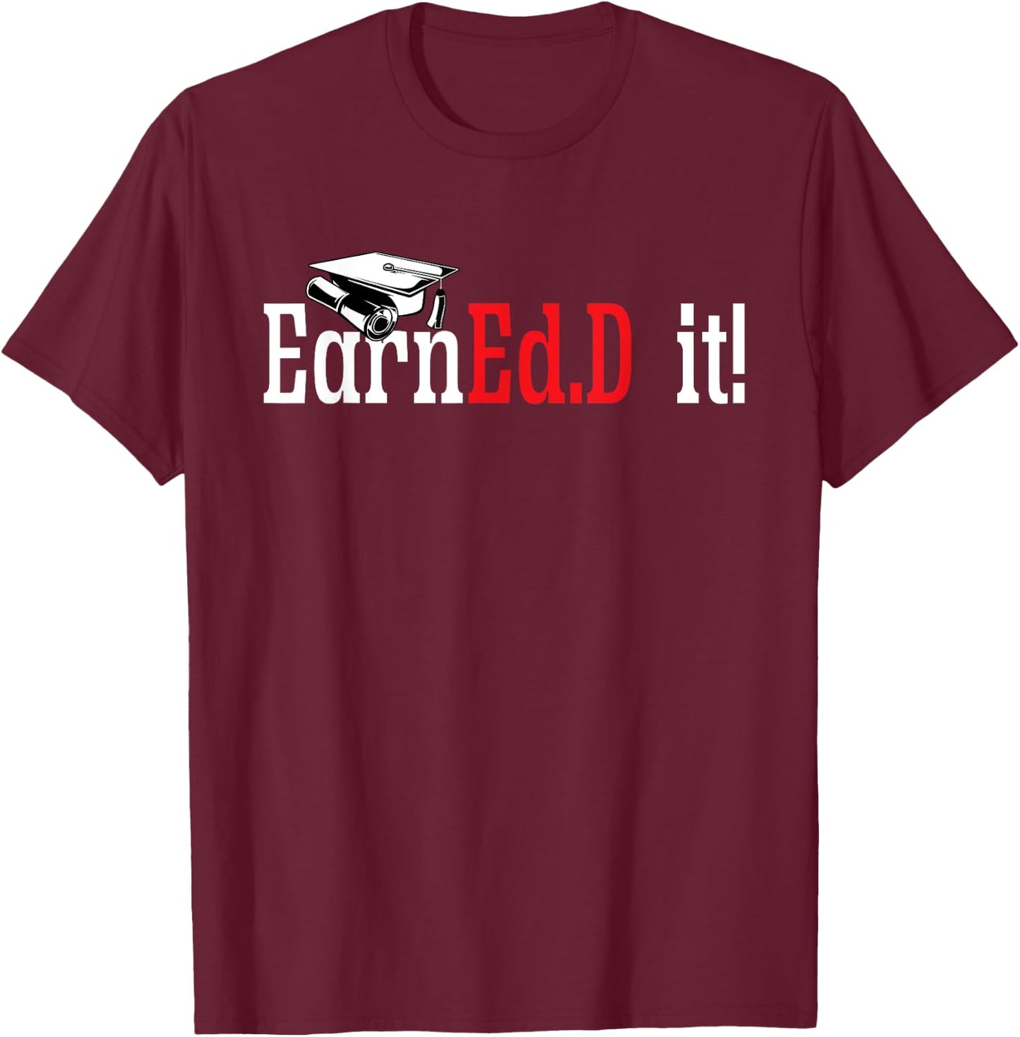 Ed.D. Doctorate Graduation EarnEd.D. It Doctor of Education T-Shirt - T-Shirt | Maroon