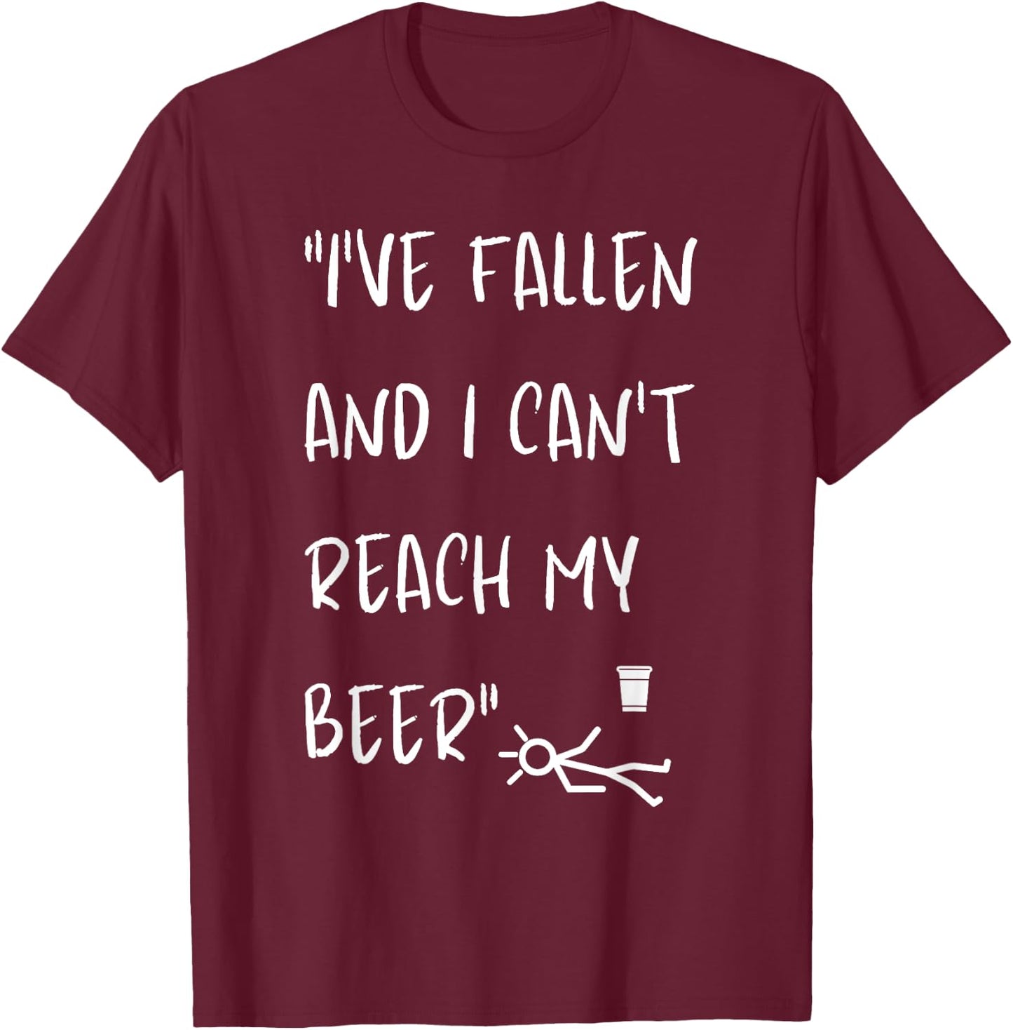 I've Fallen And I Can't Reach My Beer Funny T-Shirt - T-Shirt | Maroon