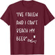 I've Fallen And I Can't Reach My Beer Funny T-Shirt - T-Shirt | Maroon