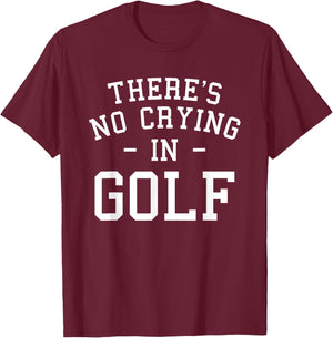 There's No Crying In Golf Golfing Golfer T-Shirt - T-Shirt | Maroon