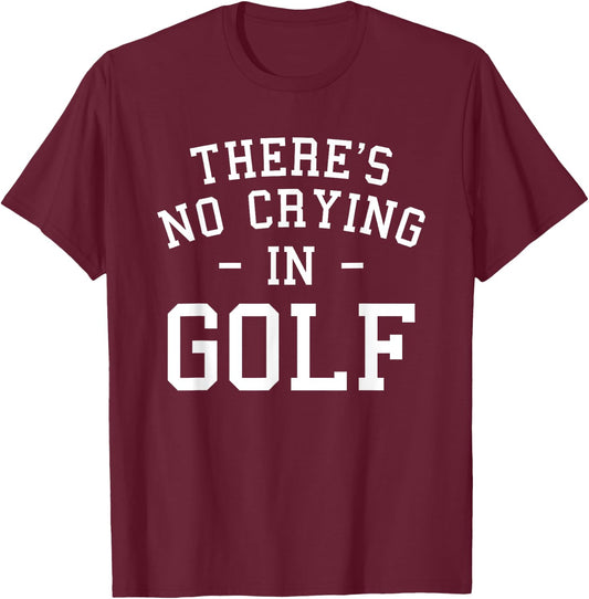 There's No Crying In Golf Golfing Golfer T-Shirt - T-Shirt | Maroon