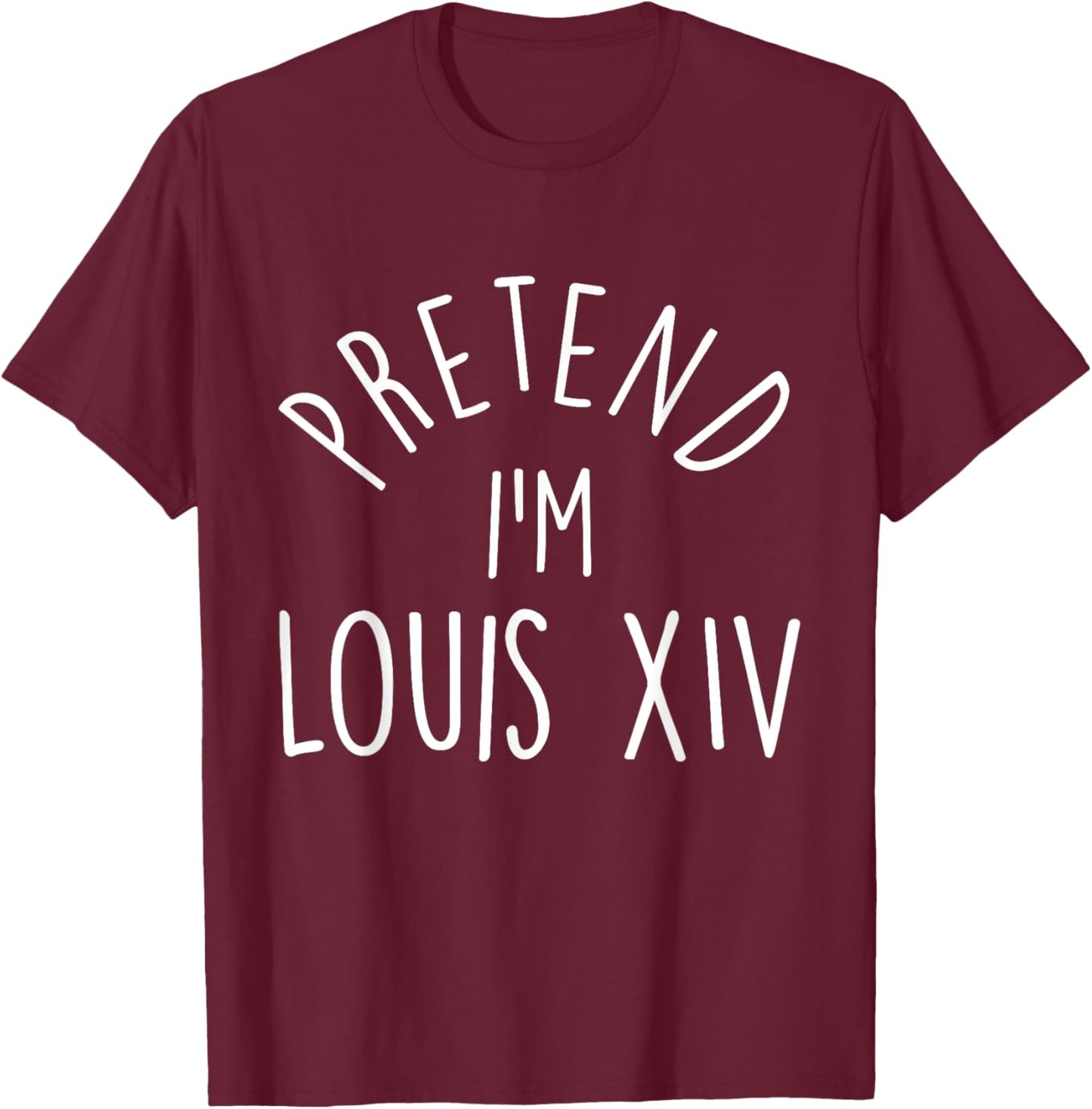 Pretend I'm Louis XIV Easy Halloween Costume T-Shirt - T-Shirt | Maroon