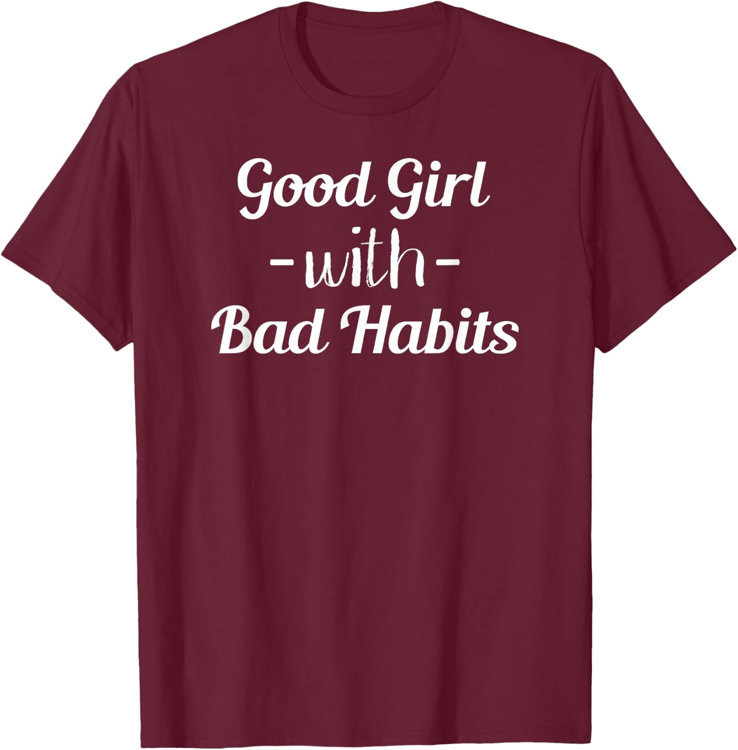 Good Girl With Bad Habits Funny Sarcasm Joke Gift T-Shirt - T-Shirt | Maroon