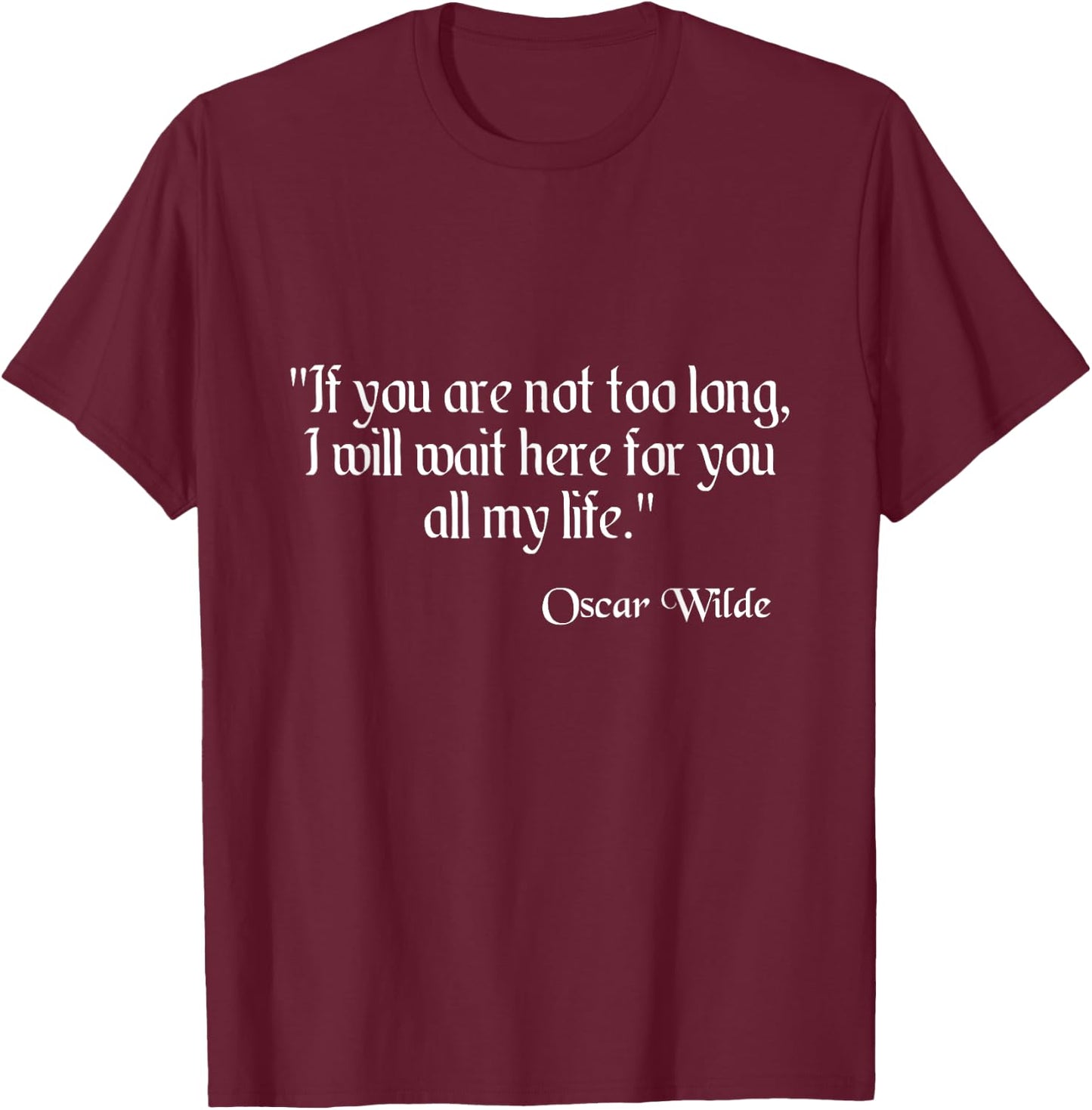 Oscar Wilde Shirt I Will Wait Here For You Quote T-Shirt - T-Shirt | Maroon
