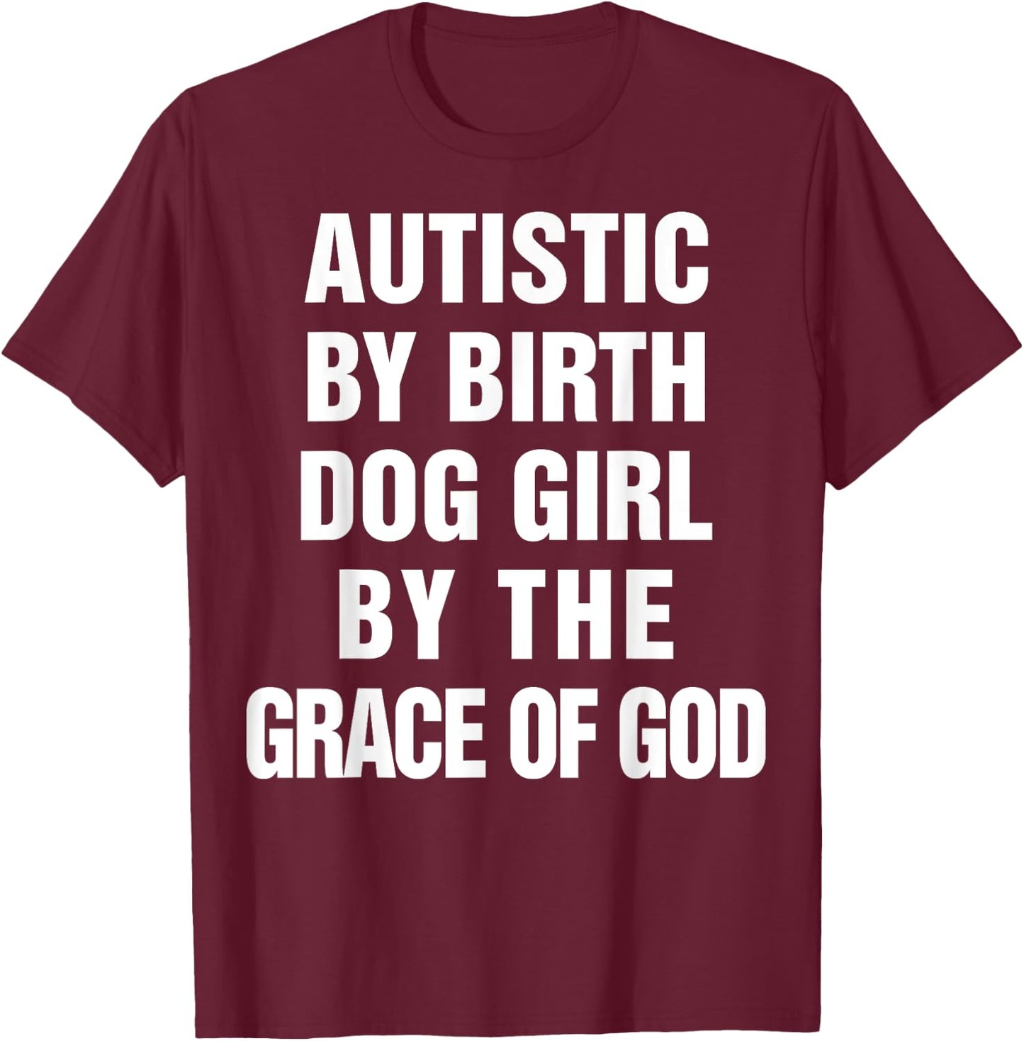 Autistic By Birth Dog Girl By The Grace Of God T-Shirt - T-Shirt | Maroon