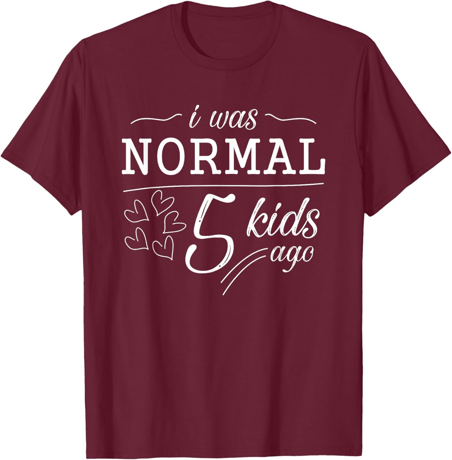 I Was Normal 5 Kids Ago Funny Mom Dad Father Mothers Day T-Shirt - T-Shirt | Maroon