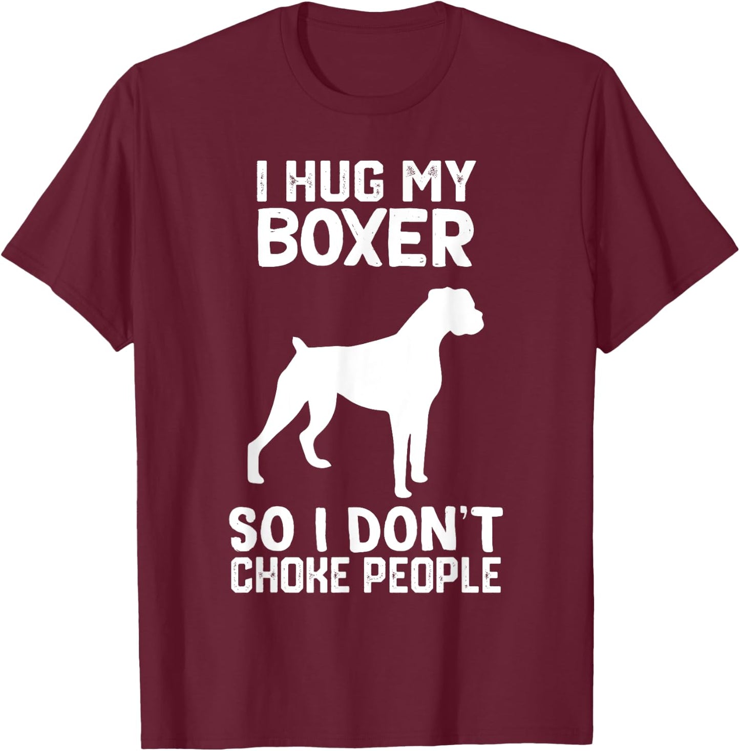 i Hug My boxer So I Dont Choke People T-Shirt - T-Shirt | Maroon