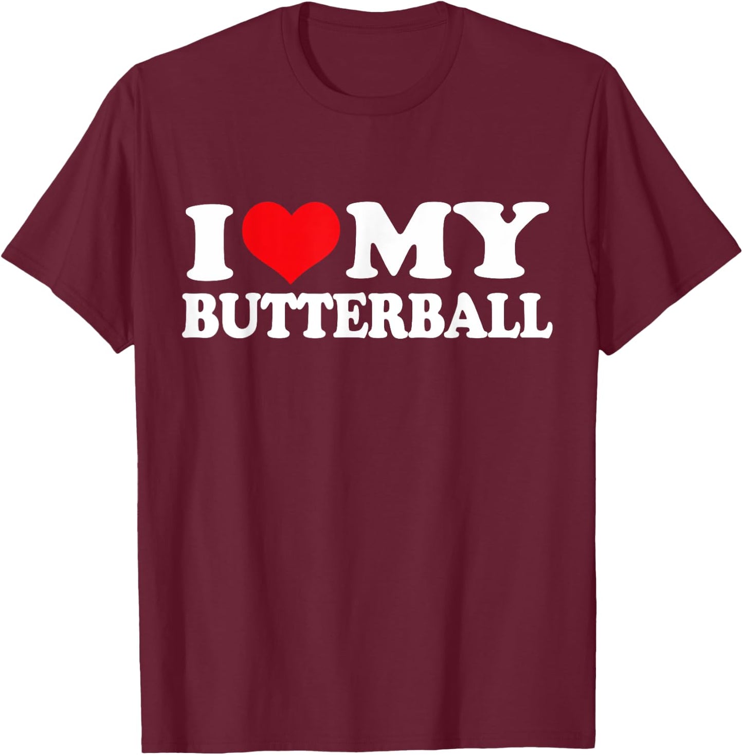 I Love My Butterball, I Heart Butterball T-Shirt - T-Shirt | Maroon