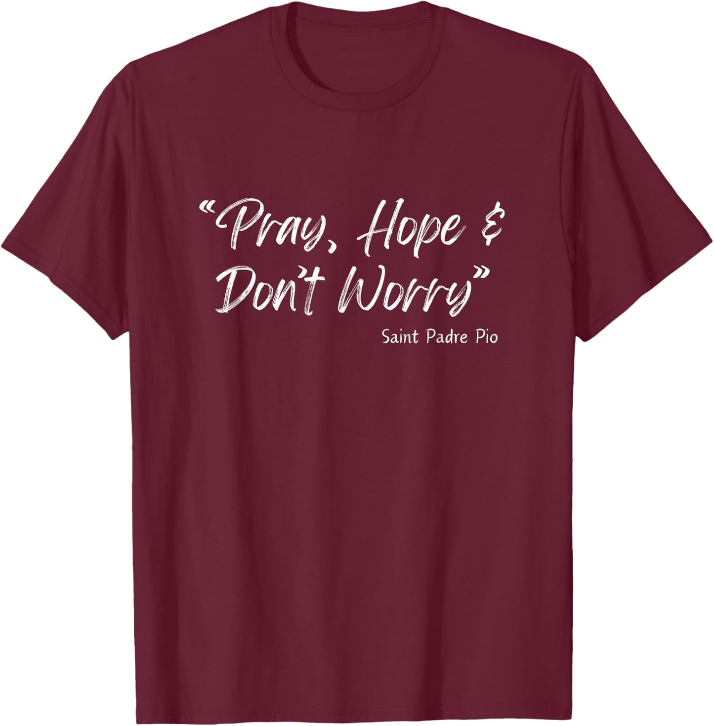 Padre Pio: Pray, Hope And Don't Worry - Catholic Christian T-Shirt - T-Shirt | Maroon