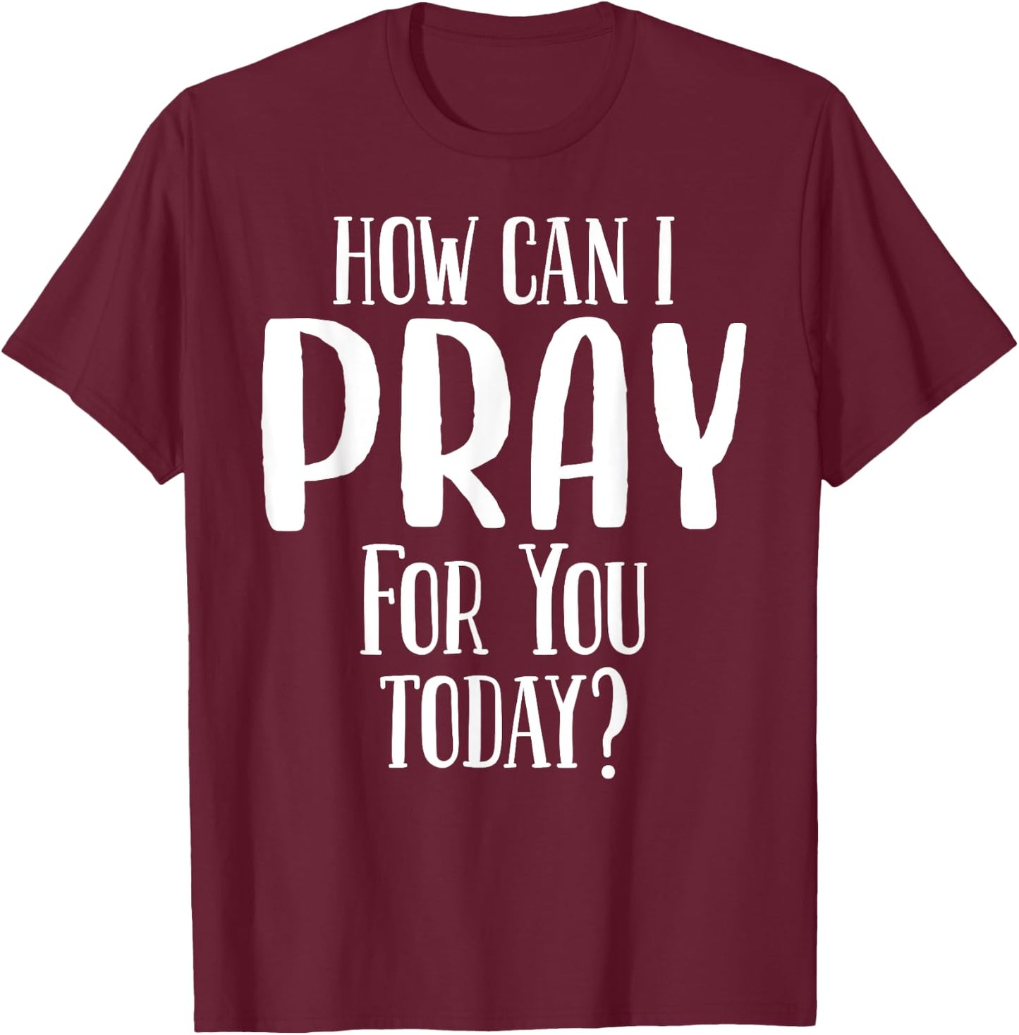 How Can I Pray For You Today Men & Women Christian T-Shirt - T-Shirt | Maroon