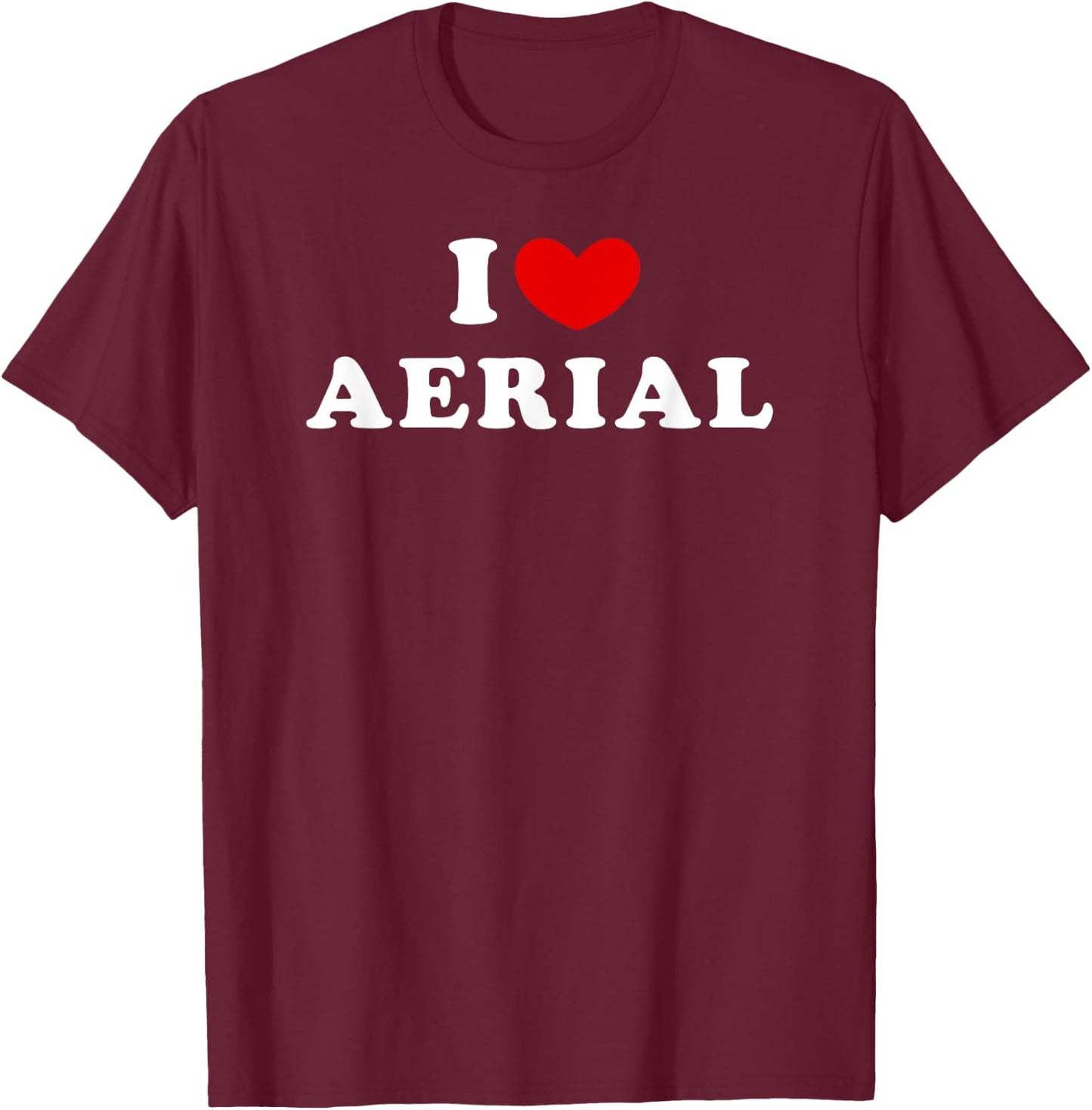 I Love Aerial, I Heart Aerial T-Shirt - T-Shirt | Maroon