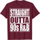 Straight Outta 90s R&B Classic Music Lover 90s R&B T-Shirt - T-Shirt | Maroon