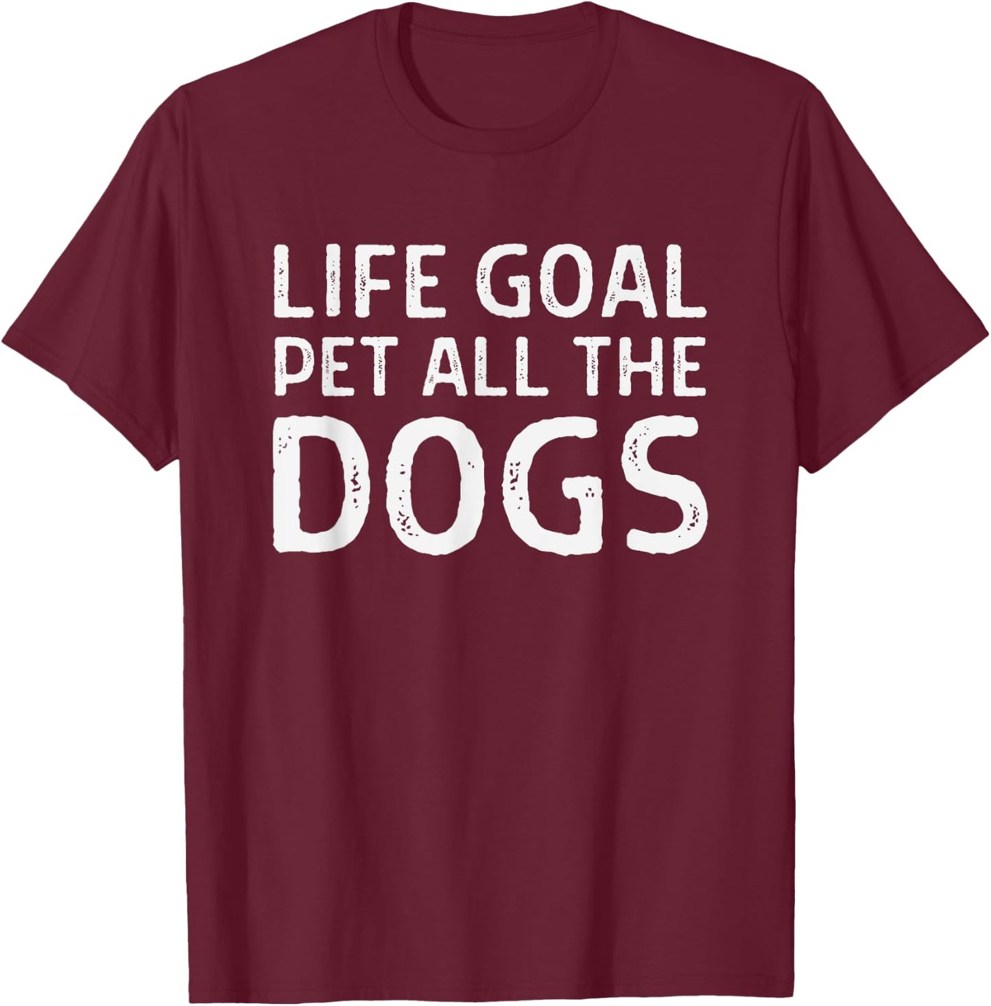 Life Goal Pet All the Dogs - Funny Dog Lover - Dog Owner T-Shirt - T-Shirt | Maroon