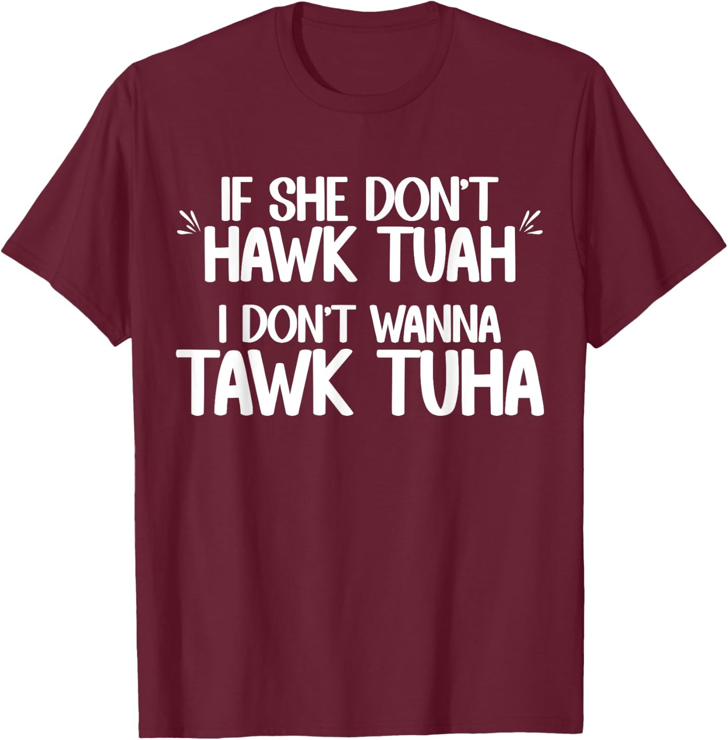 If She Don't Hawk Tuah I Don't Wanna Tawk Tuha Funny Jokes T-Shirt - T-Shirt | Maroon