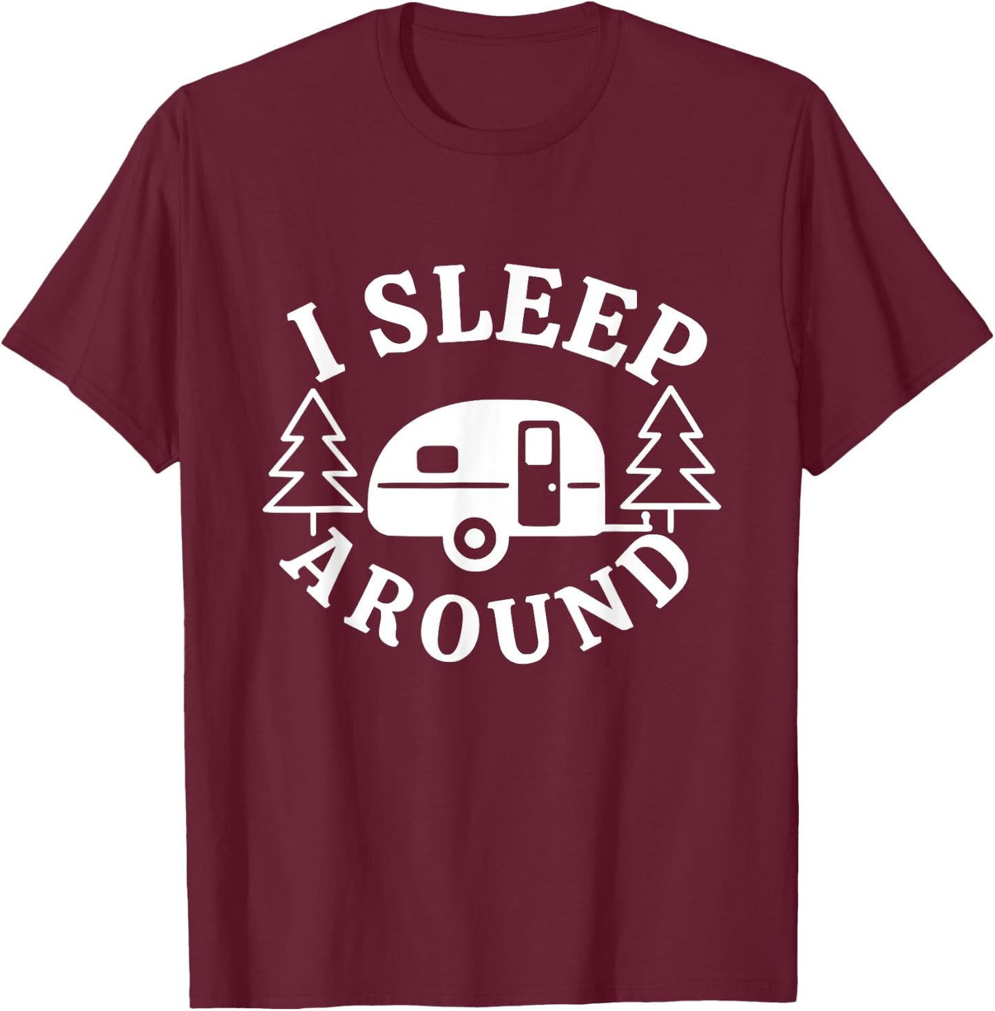 I Sleep Around - Funny Sarcastic Camping RV Camper Camping T-Shirt - T-Shirt | Maroon