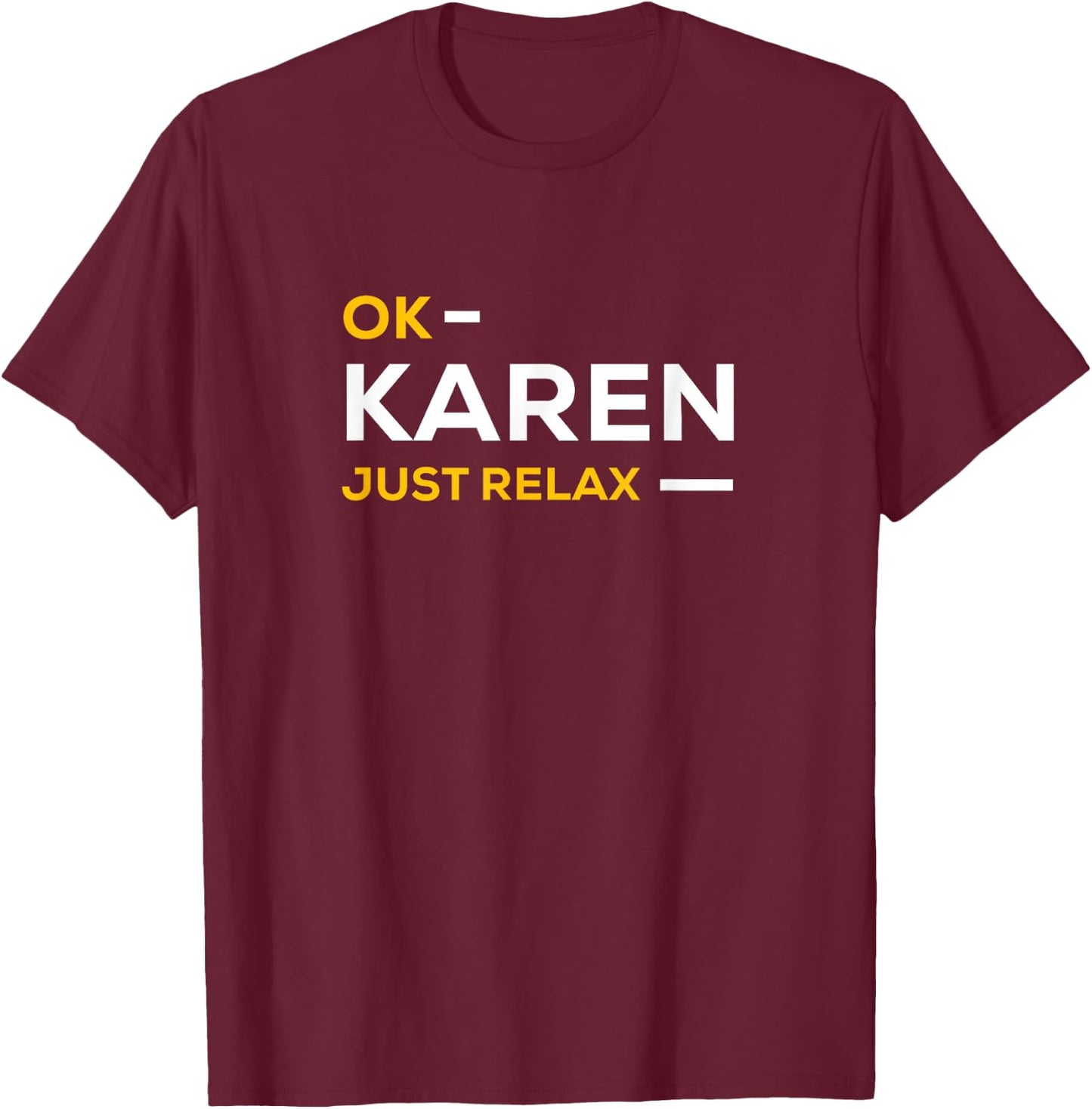 Ok Karen Just Relax | Funny & Hilarious Karen Meme T-Shirt - T-Shirt | Maroon