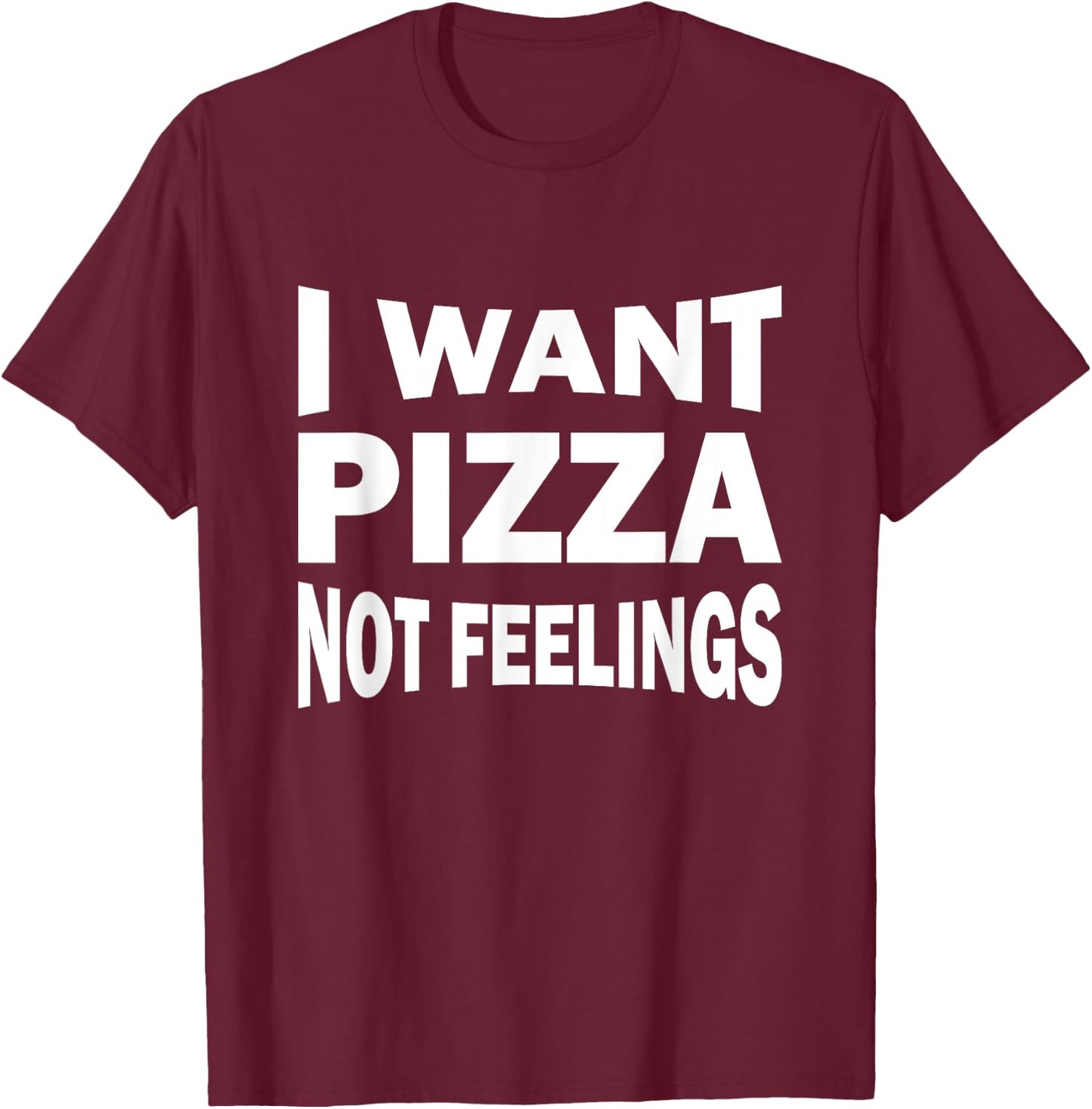 I want pizza not feelings T-Shirt - T-Shirt | Maroon