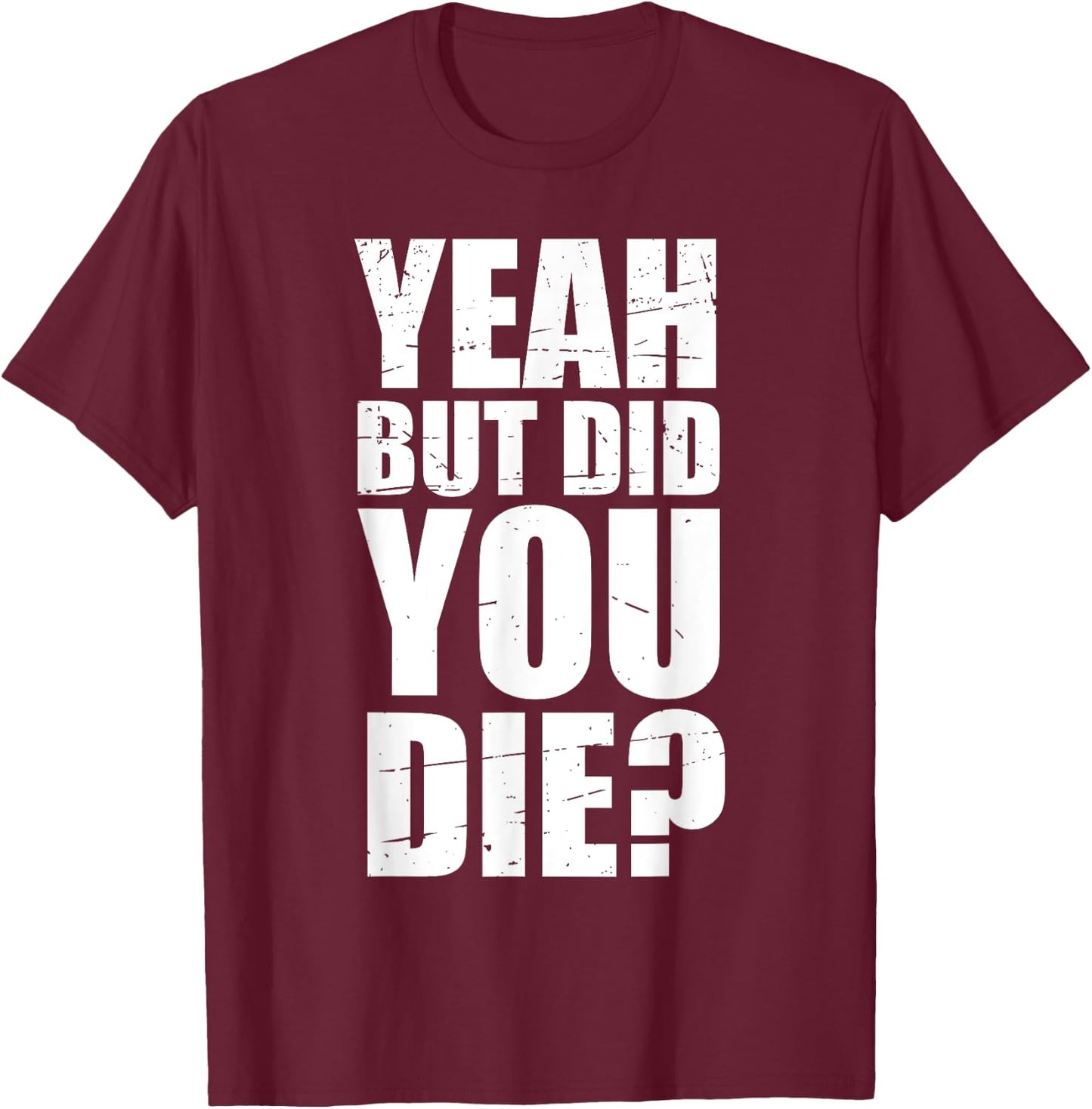 Yeah but did you die? T-Shirt - T-Shirt | Maroon