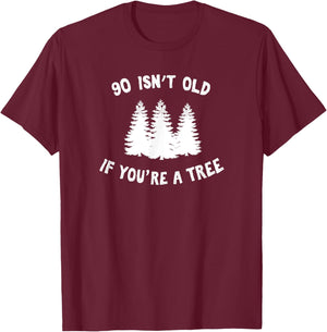 90 Isn't Old If You're A Tree Sarcastic Group Party T-Shirt - T-Shirt | Maroon