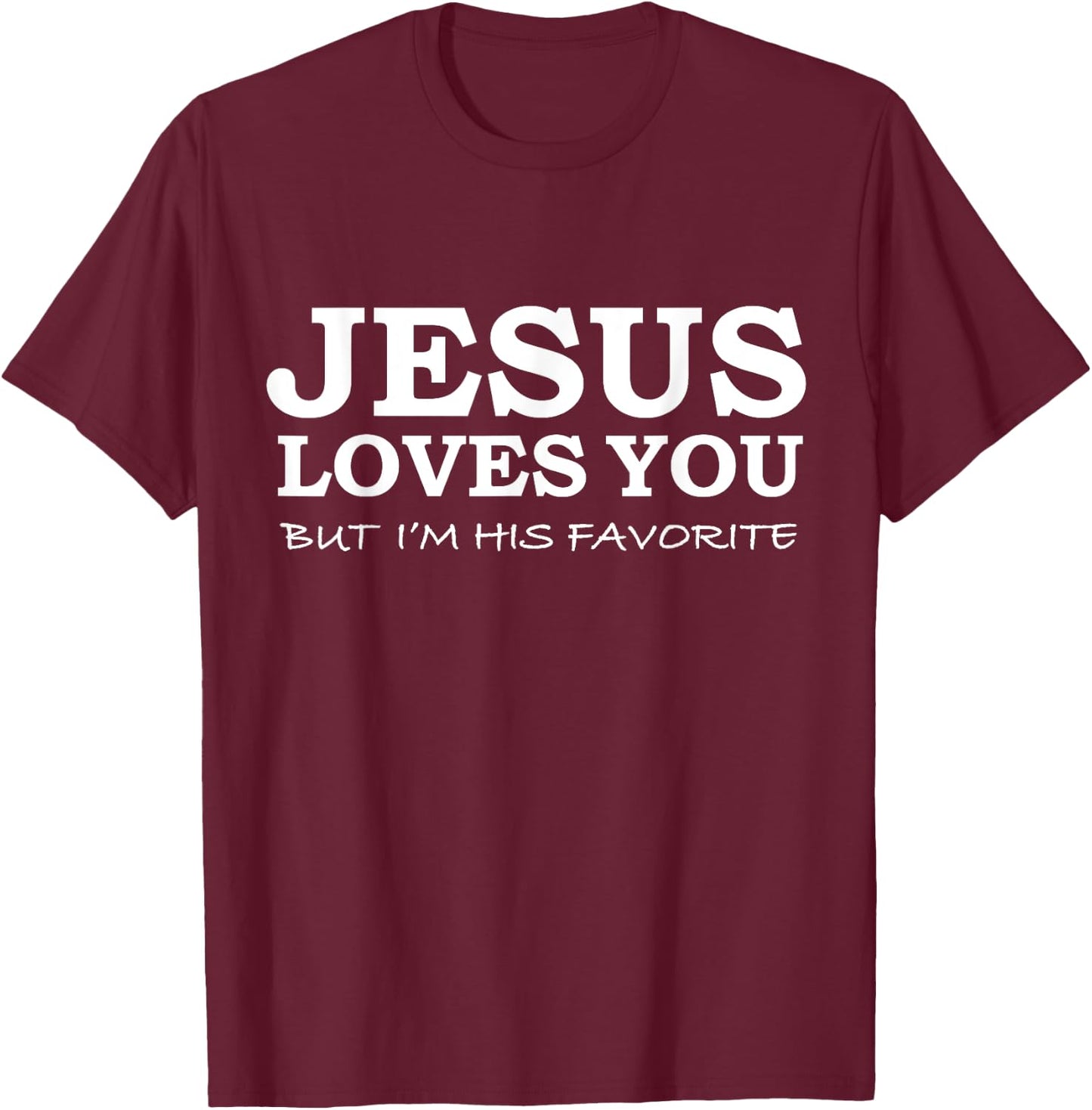 Jesus Loves You But I'm his Favorite Jesus Follower Gift T-Shirt - T-Shirt | Maroon