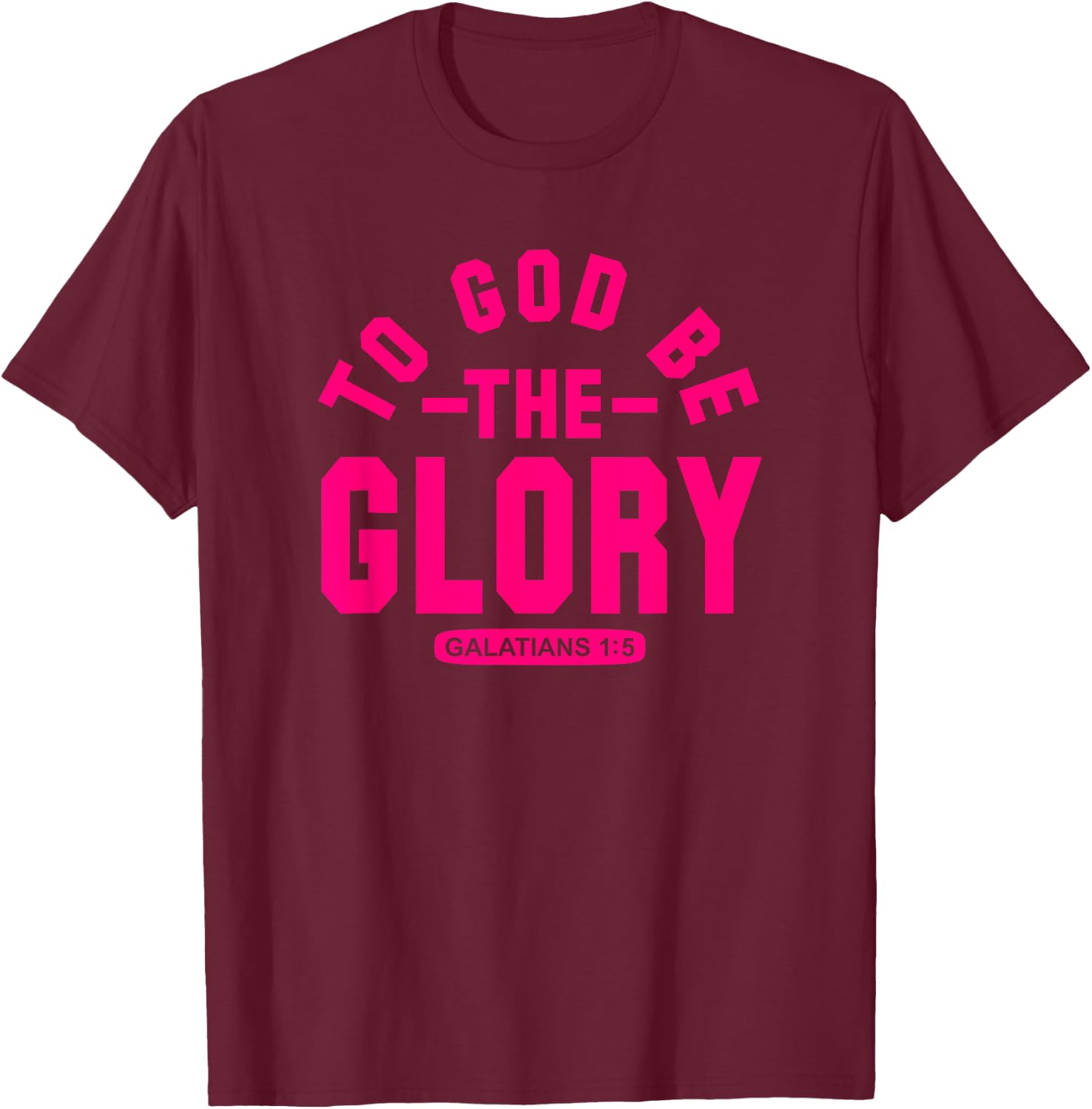 To God Be The Glory, Galatians 1:5, Christian Life, Hot Pink T-Shirt - T-Shirt | Maroon