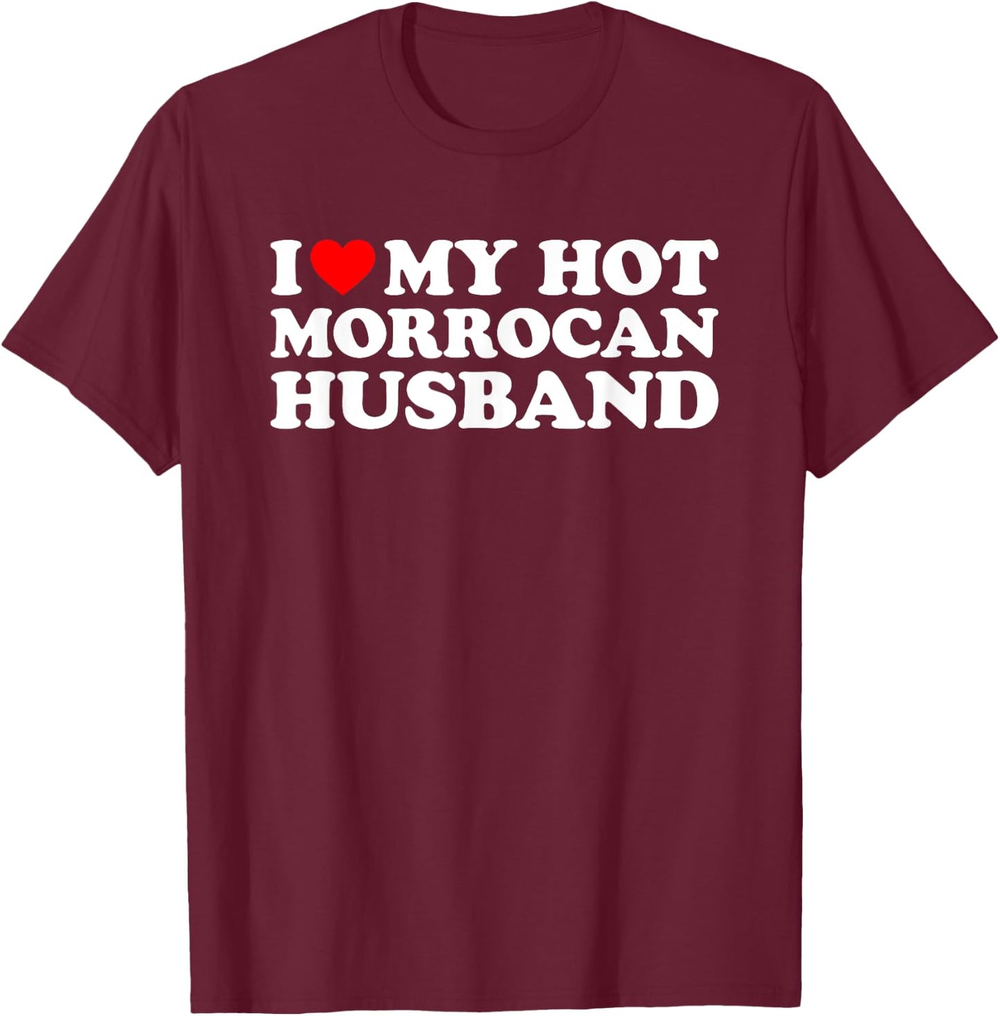 I Love My Hot Morrocan Husband T-Shirt - T-Shirt | Maroon