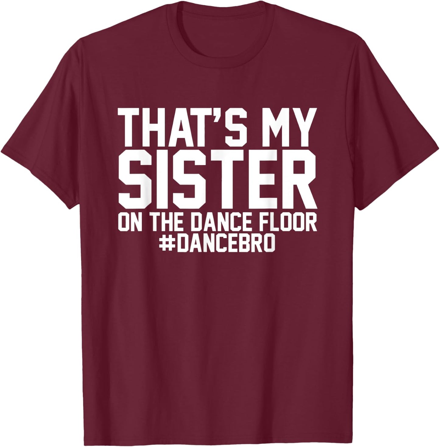 That's My Sister On The Dance Floor, Dance Brother T-Shirt - T-Shirt | Maroon