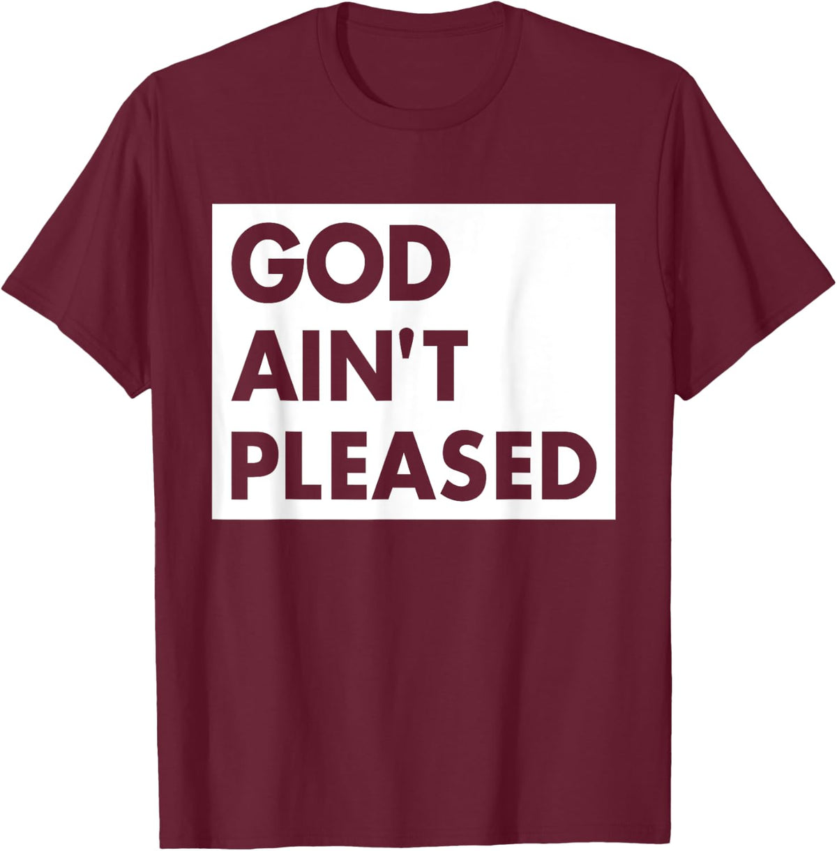 God Aint Pleases Christian Funny Saying Jesus Religion T-Shirt - T-Shirt | Maroon