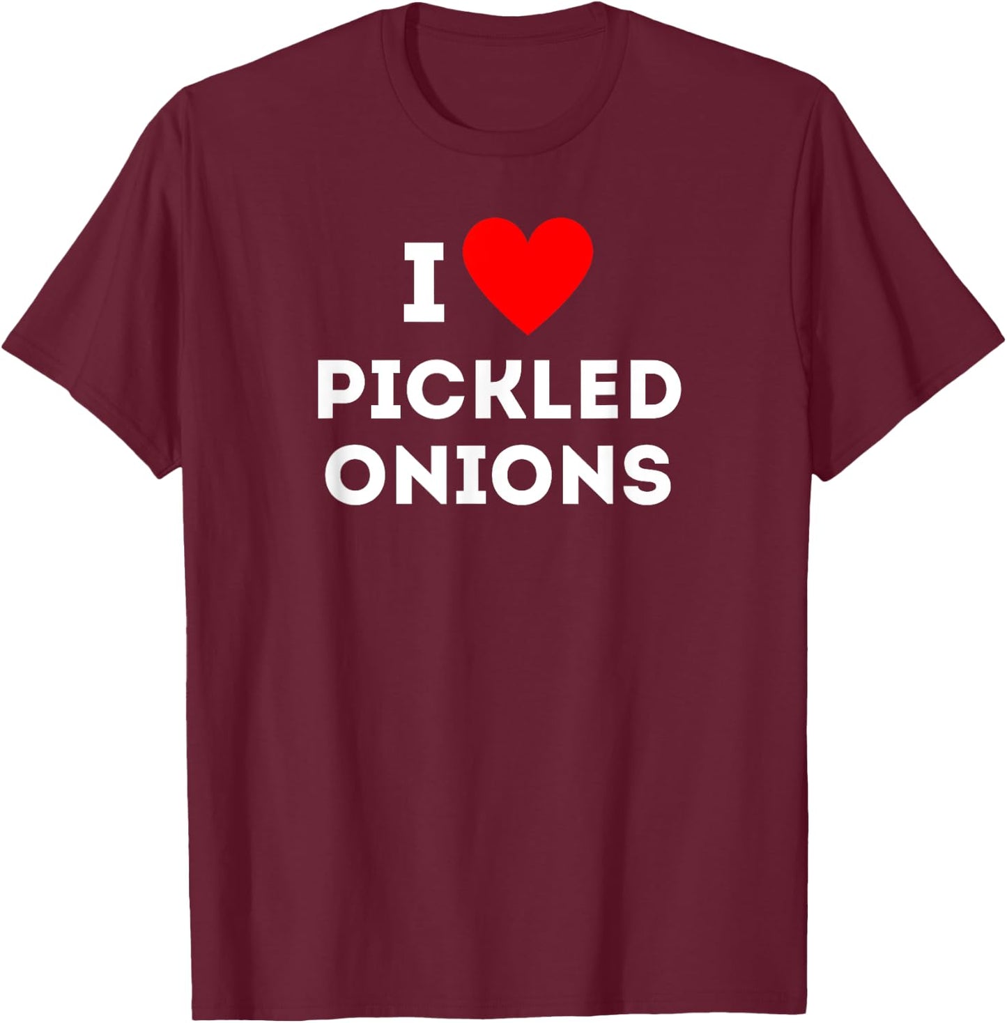 Fun Graphic-I love pickled onions T-Shirt - T-Shirt | Maroon