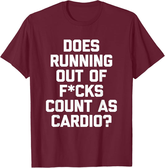 Does Running Out Of Fucks Count As Cardio? funny gym T-Shirt - T-Shirt | Maroon