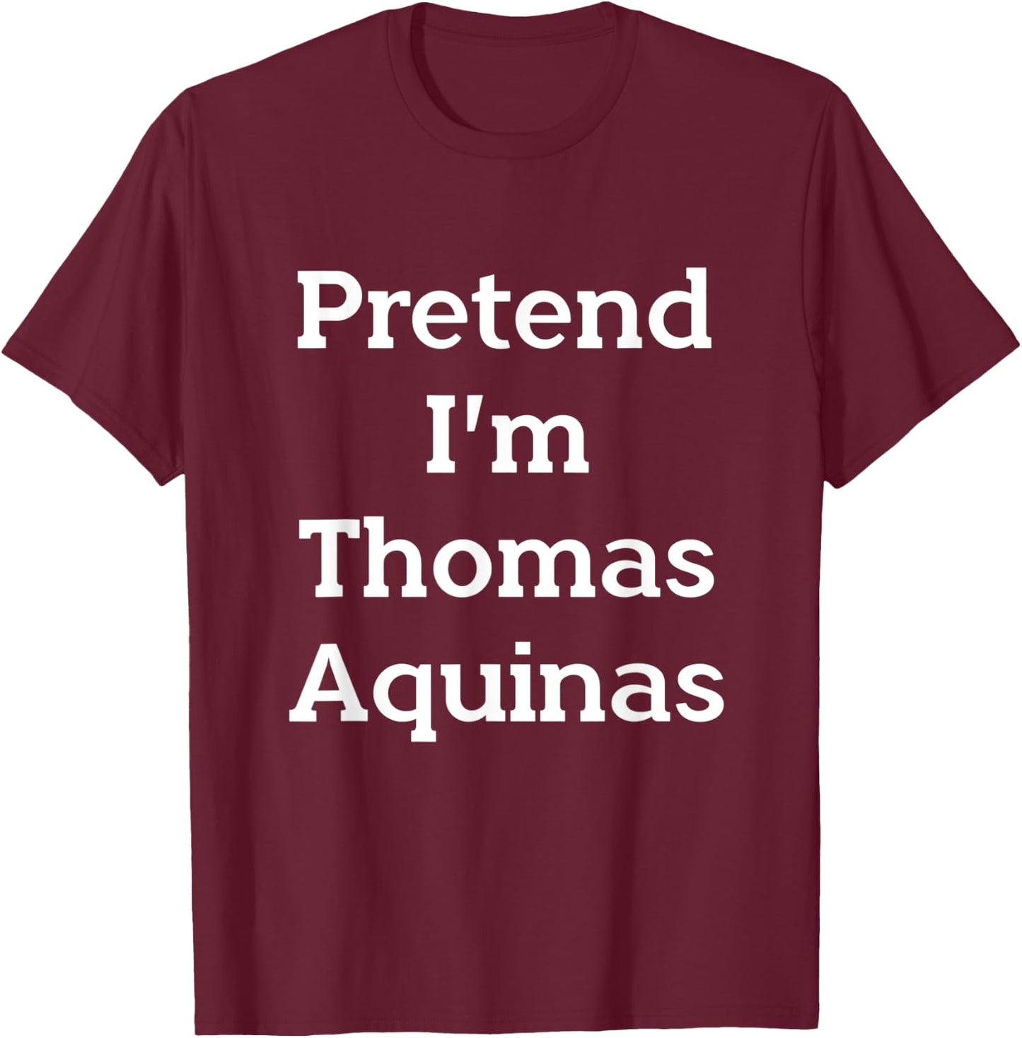 Pretend I'm Thomas Aquinas Costume Funny Halloween Party T-Shirt - T-Shirt | Maroon